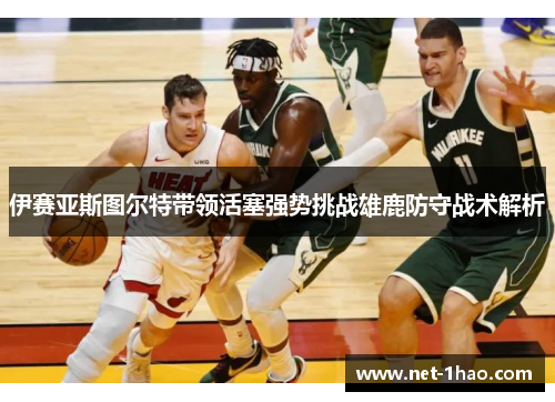 伊赛亚斯图尔特带领活塞强势挑战雄鹿防守战术解析