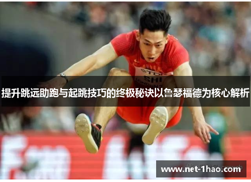 提升跳远助跑与起跳技巧的终极秘诀以鲁瑟福德为核心解析