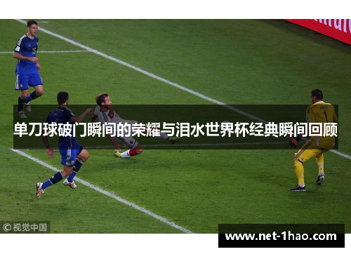 单刀球破门瞬间的荣耀与泪水世界杯经典瞬间回顾