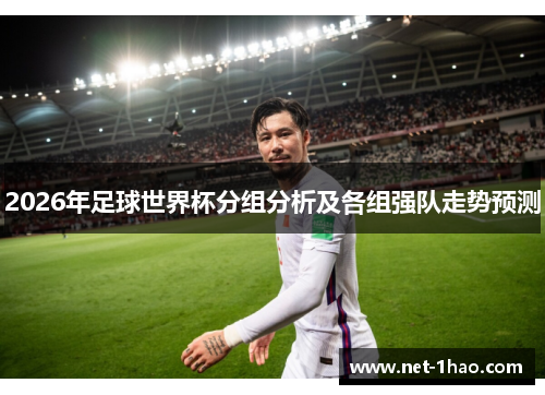 2026年足球世界杯分组分析及各组强队走势预测