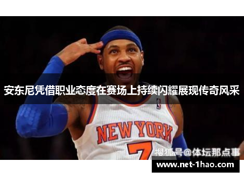 安东尼凭借职业态度在赛场上持续闪耀展现传奇风采